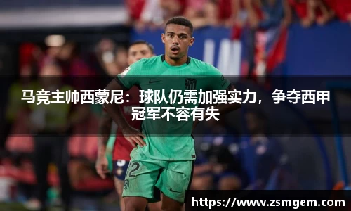 马竞主帅西蒙尼：球队仍需加强实力，争夺西甲冠军不容有失