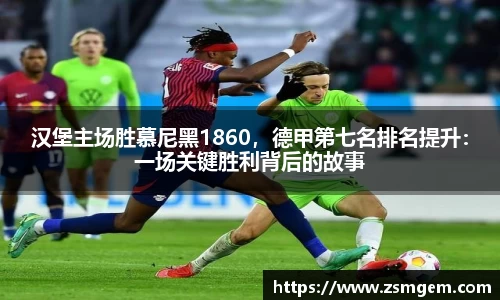 汉堡主场胜慕尼黑1860，德甲第七名排名提升：一场关键胜利背后的故事
