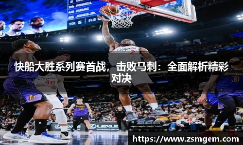 快船大胜系列赛首战，击败马刺：全面解析精彩对决