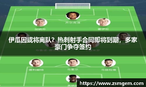 伊瓜因或将离队？热刺射手合同即将到期，多家豪门争夺签约