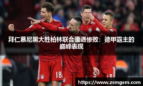 拜仁慕尼黑大胜柏林联合遭遇惨败：德甲霸主的巅峰表现