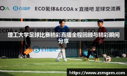 理工大学足球比赛精彩直播全程回顾与精彩瞬间分享