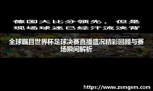 全球瞩目世界杯足球决赛直播盛况精彩回顾与赛场瞬间解析