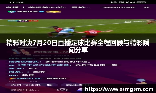 精彩对决7月20日直播足球比赛全程回顾与精彩瞬间分享