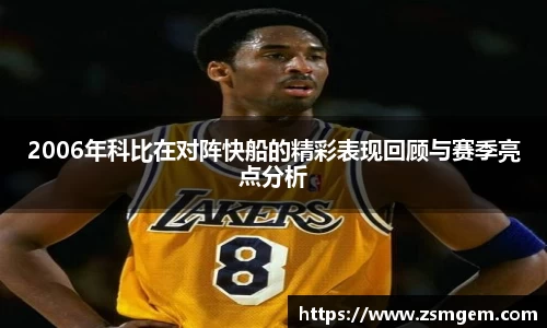 2006年科比在对阵快船的精彩表现回顾与赛季亮点分析