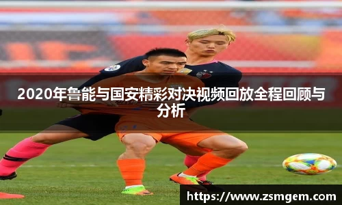2020年鲁能与国安精彩对决视频回放全程回顾与分析