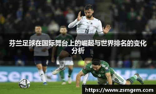 芬兰足球在国际舞台上的崛起与世界排名的变化分析